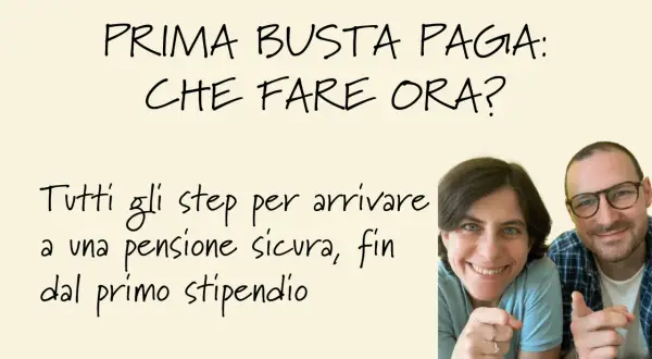 Prima busta paga: che fare ora? Guida alla pianificazione previdenziale per una pensione sicura, fin dal primo stipendio.